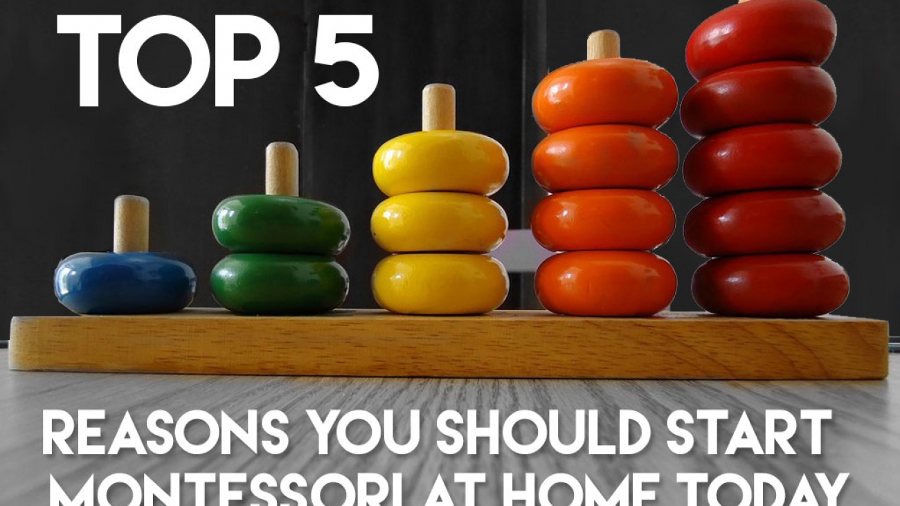 top 5 reasons you should start montessori at home today